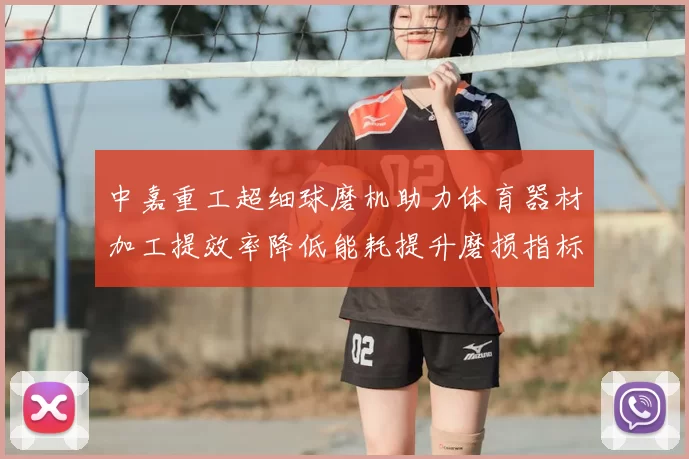 中嘉重工超细球磨机助力体育器材加工提效率降低能耗提升磨损指标