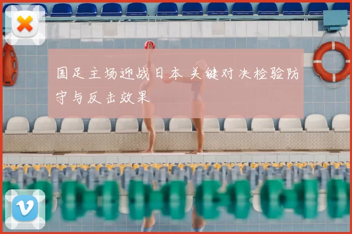 国足主场迎战日本 关键对决检验防守与反击效果