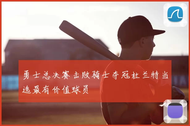 勇士总决赛击败骑士夺冠杜兰特当选最有价值球员