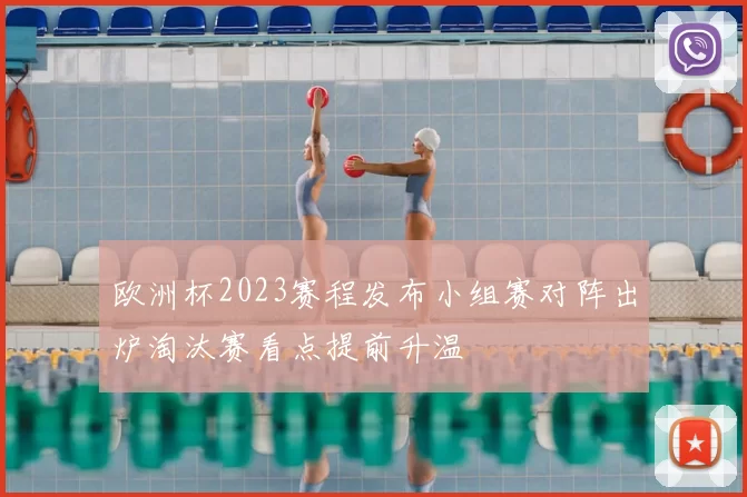 欧洲杯2023赛程发布小组赛对阵出炉淘汰赛看点提前升温