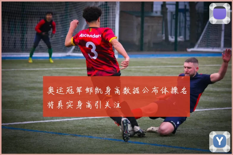 奥运冠军邹凯身高数据公布体操名将真实身高引关注