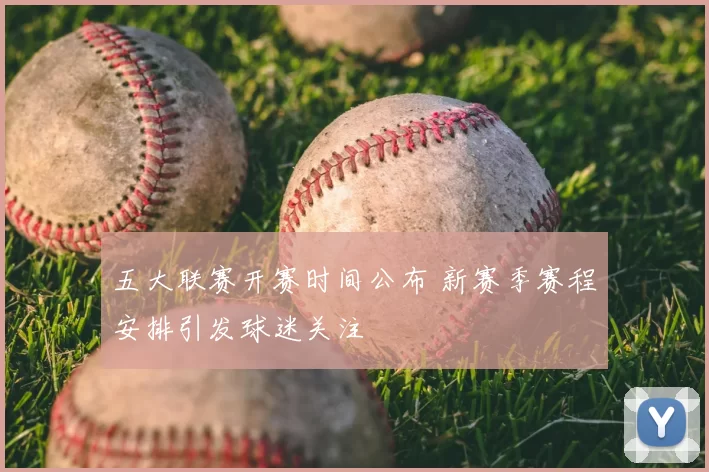五大联赛开赛时间公布 新赛季赛程安排引发球迷关注
