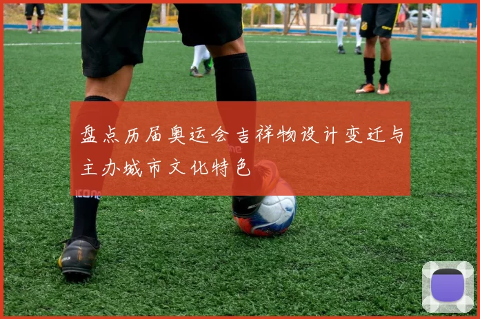 盘点历届奥运会吉祥物设计变迁与主办城市文化特色