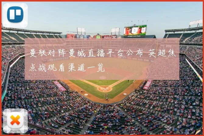曼联对阵曼城直播平台公布 英超焦点战观看渠道一览