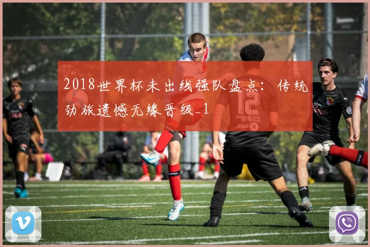 2018世界杯未出线强队盘点:传统劲旅遗憾无缘晋级_1