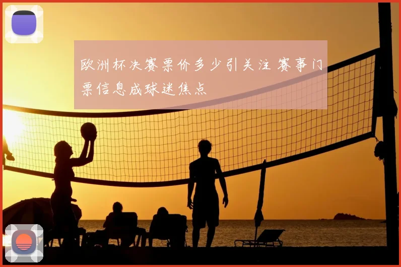 欧洲杯决赛票价多少引关注 赛事门票信息成球迷焦点
